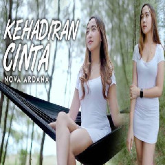 Download Lagu Nova Ardana - Kehadiran Cinta Ft Bajol Ndanu Terbaru