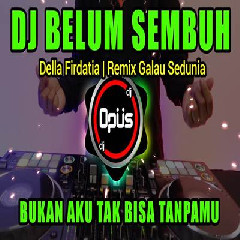 Dj Opus - Dj Belum Sembuh Bukan Aku Tak Bisa Tanpamu Remix Full Bass