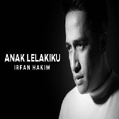 Download Lagu Irfan Hakim - Anak Lelakiku Ft Raffi Ahmad Terbaru
