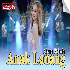 Download Lagu Ajeng Febria - Anak Lanang Ft Om Savana Blitar Terbaru