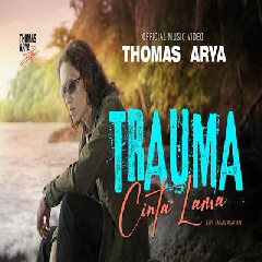 Download Lagu Thomas Arya - Trauma Cinta Lama Terbaru