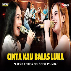 Download Lagu Ajeng Febria - Cinta Kau Balas Luka Ft Selvi Ayunda Koplo Version Terbaru