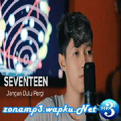 Download Lagu Chika Lutfi - Jangan Dulu Pergi - Seventeen (Cover) Terbaru