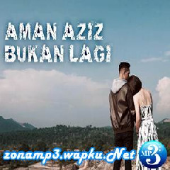 Download Lagu Aman Aziz - Bukan Lagi Terbaru
