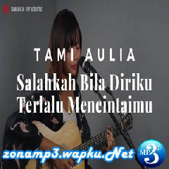 Download Lagu Tami Aulia - Salahkah Aku Terlalu Mencintaimu - Ratu (Cover) Terbaru