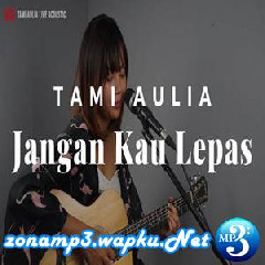 Download Lagu Tami Aulia - Jangan Kau Lepas - Alexa (Cover) Terbaru