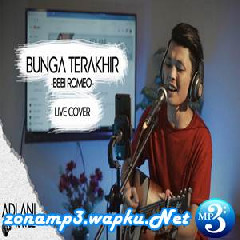 Download Lagu Adlani Rambe - Bunga Terakhir - Bebi Romeo (Cover) Terbaru