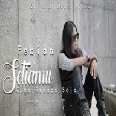 Download Lagu Febian - Setiamu Cuma Rekaan Saja Terbaru