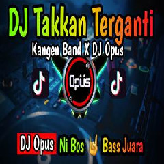 Dj Opus - Dj Takkan Terganti Kangen Band Remix Terbaru Full Bass