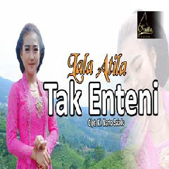 Download Lagu Lala Atila - Tak Enteni Terbaru