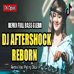 Download Lagu Dj Opus - Dj Aftershock Reborn Remix Full Bass Viral 2022 Terbaru